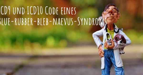 ICD9 und ICD10 Code eines Blue-rubber-bleb-naevus-Syndroms