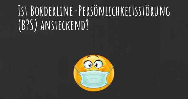 Ist Borderline-Persönlichkeitsstörung (BPS) ansteckend?