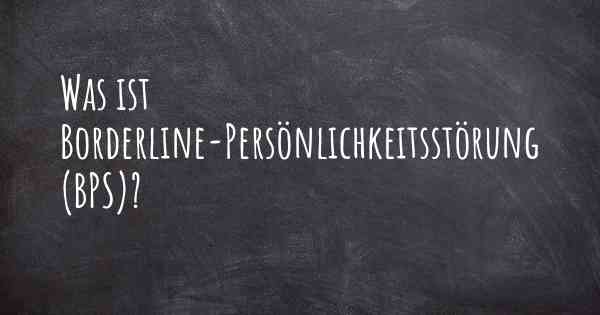 Was ist Borderline-Persönlichkeitsstörung (BPS)?