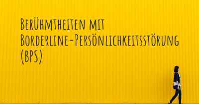 Berühmtheiten mit Borderline-Persönlichkeitsstörung (BPS)