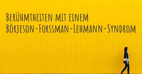 Berühmtheiten mit einem Börjeson-Forssman-Lehmann-Syndrom