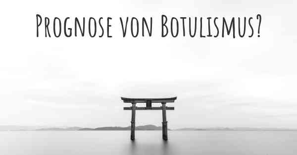 Prognose von Botulismus?