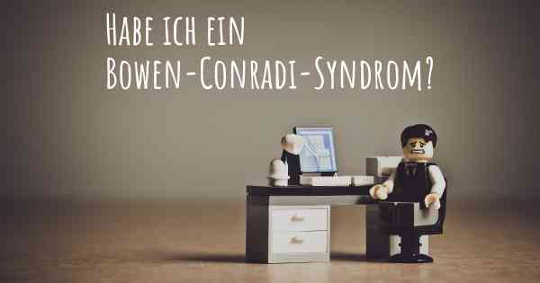 Habe ich ein Bowen-Conradi-Syndrom?