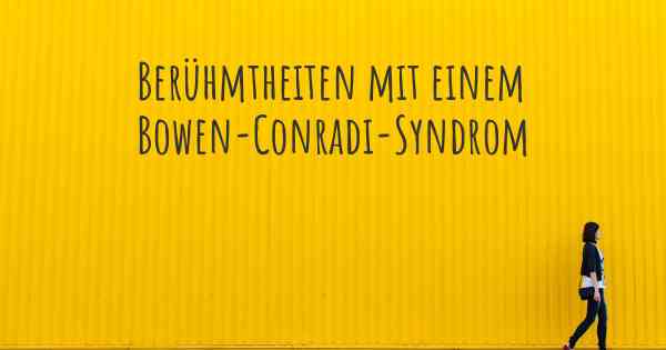 Berühmtheiten mit einem Bowen-Conradi-Syndrom