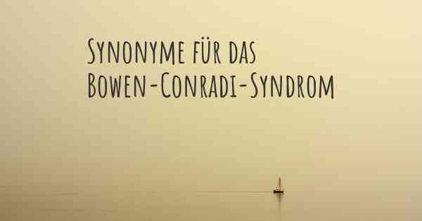 Synonyme für das Bowen-Conradi-Syndrom