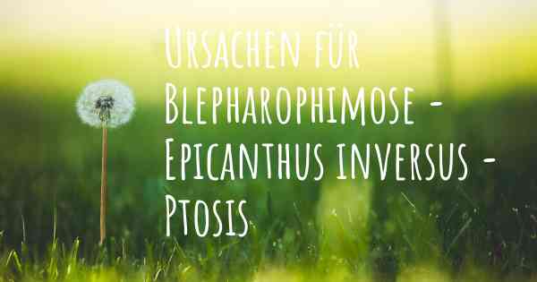 Ursachen für Blepharophimose - Epicanthus inversus - Ptosis