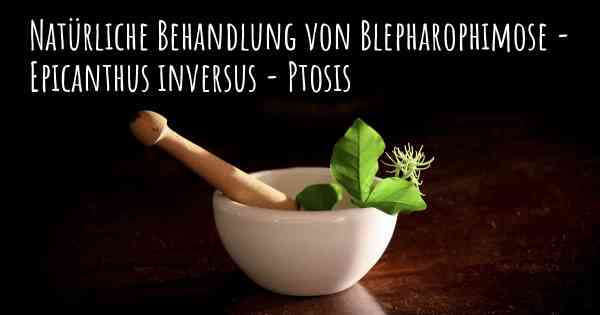 Natürliche Behandlung von Blepharophimose - Epicanthus inversus - Ptosis