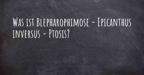 Was ist Blepharophimose - Epicanthus inversus - Ptosis?
