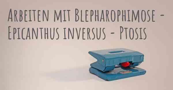 Arbeiten mit Blepharophimose - Epicanthus inversus - Ptosis