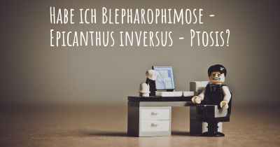 Habe ich Blepharophimose - Epicanthus inversus - Ptosis?
