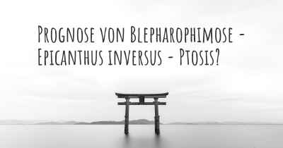 Prognose von Blepharophimose - Epicanthus inversus - Ptosis?