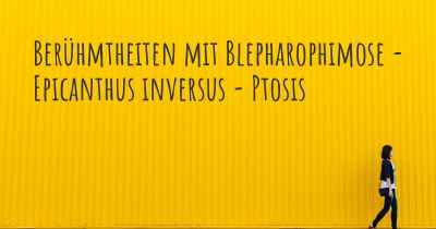 Berühmtheiten mit Blepharophimose - Epicanthus inversus - Ptosis