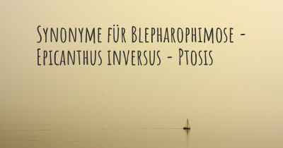 Synonyme für Blepharophimose - Epicanthus inversus - Ptosis