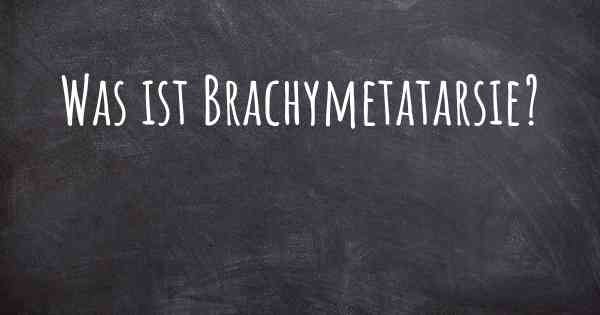 Was ist Brachymetatarsie?