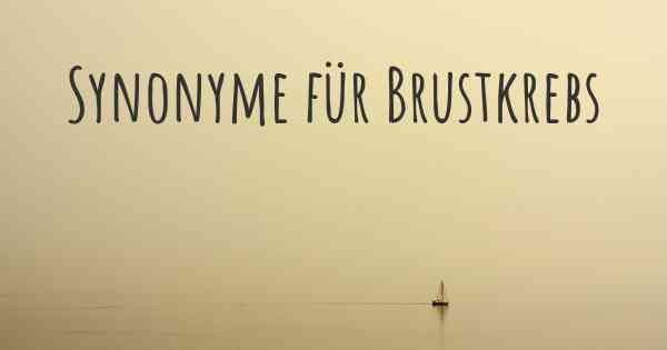 Synonyme für Brustkrebs