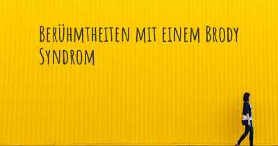 Berühmtheiten mit einem Brody Syndrom