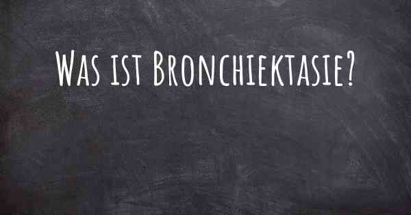 Was ist Bronchiektasie?