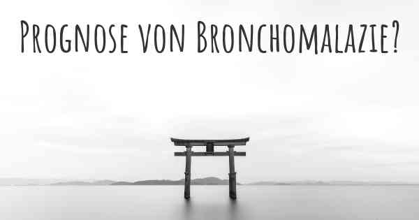 Prognose von Bronchomalazie?