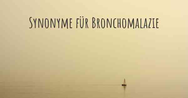 Synonyme für Bronchomalazie