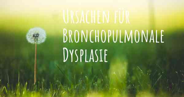 Ursachen für Bronchopulmonale Dysplasie
