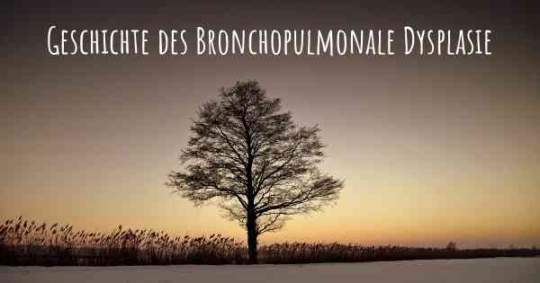 Geschichte des Bronchopulmonale Dysplasie
