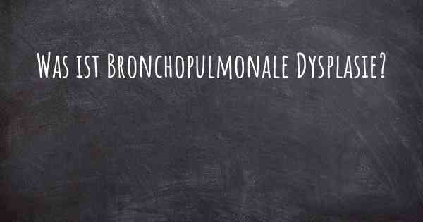 Was ist Bronchopulmonale Dysplasie?