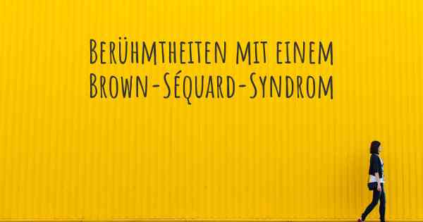 Berühmtheiten mit einem Brown-Séquard-Syndrom