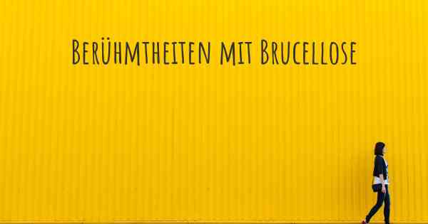 Berühmtheiten mit Brucellose