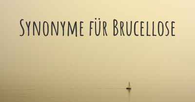 Synonyme für Brucellose