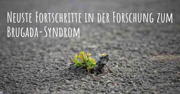 Neuste Fortschritte in der Forschung zum Brugada-Syndrom