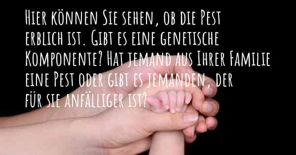 Hier können Sie sehen, ob die Pest erblich ist. Gibt es eine genetische Komponente? Hat jemand aus Ihrer Familie eine Pest oder gibt es jemanden, der für sie anfälliger ist?