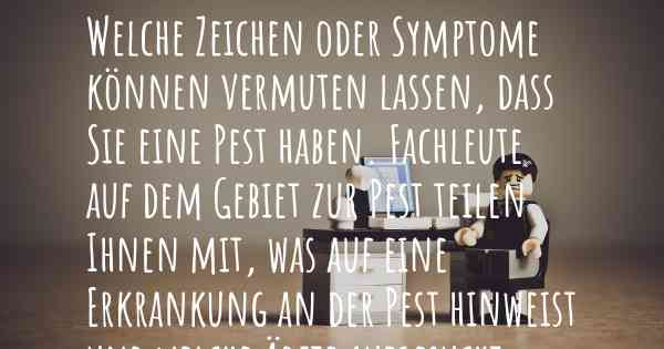 Welche Zeichen oder Symptome können vermuten lassen, dass Sie eine Pest haben. Fachleute auf dem Gebiet zur Pest teilen Ihnen mit, was auf eine Erkrankung an der Pest hinweist und welche Ärzte aufgesucht werden müssen.