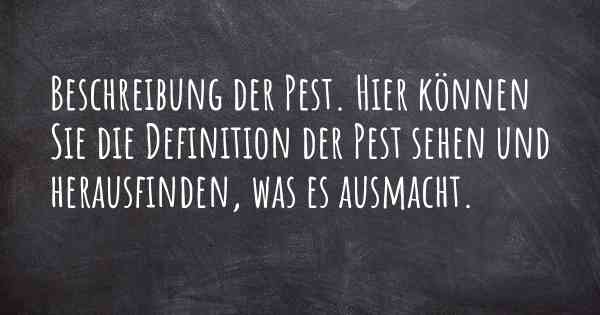 Beschreibung der Pest. Hier können Sie die Definition der Pest sehen und herausfinden, was es ausmacht.