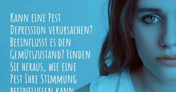 Kann eine Pest Depression verursachen? Beeinflusst es den Gemütszustand? Finden Sie heraus, wie eine Pest Ihre Stimmung beeinflussen kann.