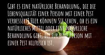 Gibt es eine natürliche Behandlung, die die Lebensqualität einer Person mit einer Pest verbessert? Hier können Sie sehen, ob es ein natürliches Mittel oder eine natürliche Behandlung gibt, die für eine Person mit einer Pest hilfreich ist.