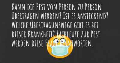 Kann die Pest von Person zu Person übertragen werden? Ist es ansteckend? Welche Übertragunswege gibt es bei dieser Krankheit? Fachleute zur Pest werden diese Frage beantworten.