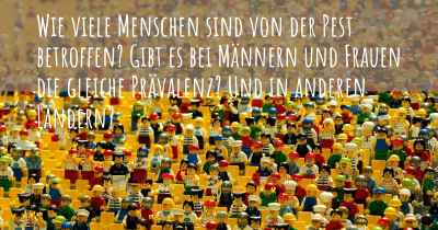 Wie viele Menschen sind von der Pest betroffen? Gibt es bei Männern und Frauen die gleiche Prävalenz? Und in anderen Ländern?