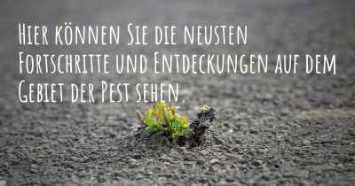 Hier können Sie die neusten Fortschritte und Entdeckungen auf dem Gebiet der Pest sehen.