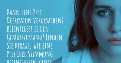 Kann eine Pest Depression verursachen? Beeinflusst es den Gemütszustand? Finden Sie heraus, wie eine Pest Ihre Stimmung beeinflussen kann.