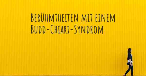 Berühmtheiten mit einem Budd-Chiari-Syndrom