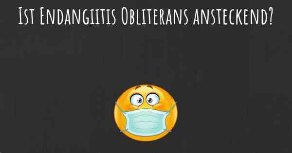 Ist Endangiitis Obliterans ansteckend?