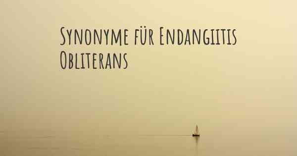 Synonyme für Endangiitis Obliterans