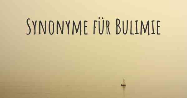 Synonyme für Bulimie