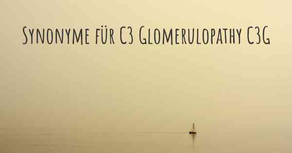 Synonyme für C3 Glomerulopathy C3G