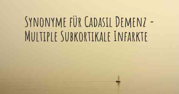 Synonyme für Cadasil Demenz - Multiple Subkortikale Infarkte