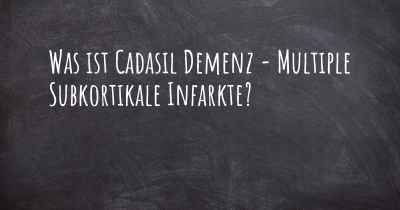 Was ist Cadasil Demenz - Multiple Subkortikale Infarkte?