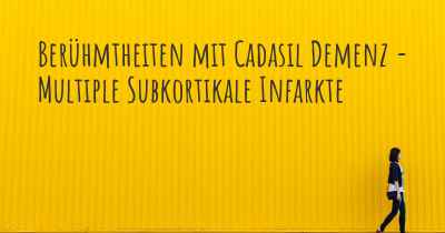 Berühmtheiten mit Cadasil Demenz - Multiple Subkortikale Infarkte