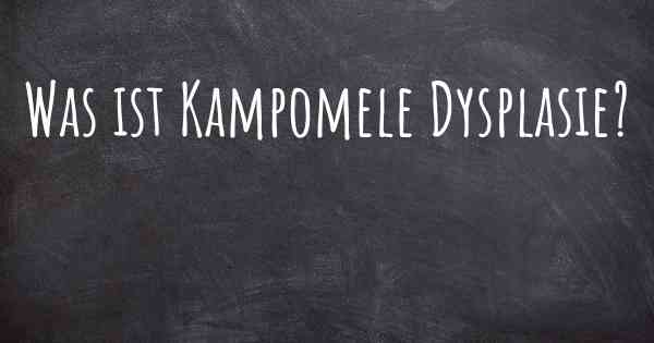 Was ist Kampomele Dysplasie?