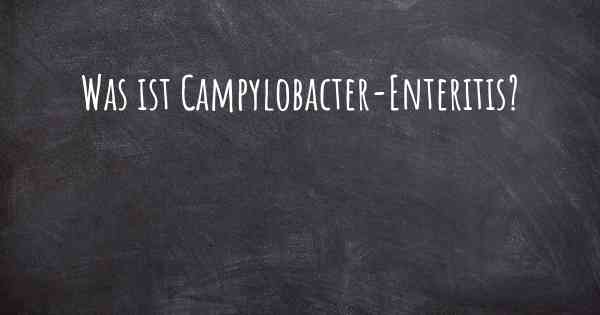 Was ist Campylobacter-Enteritis?