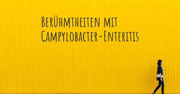 Berühmtheiten mit Campylobacter-Enteritis
